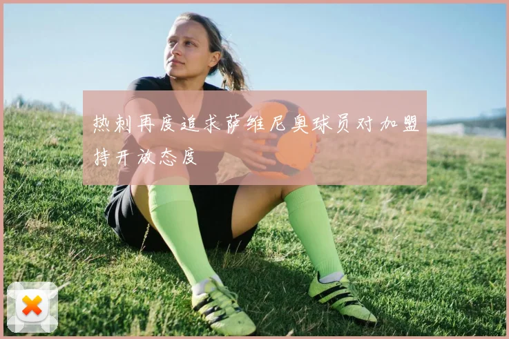热刺再度追求萨维尼奥球员对加盟持开放态度