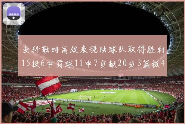 麦科勒姆高效表现助球队取得胜利15投6中罚球11中7贡献20分3篮板4助攻